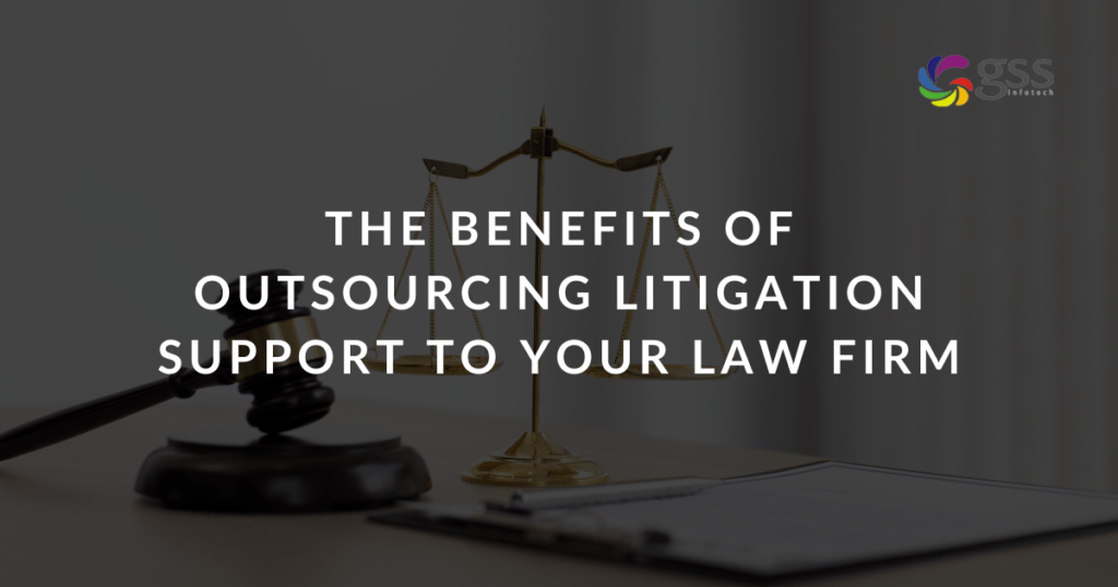 GSS Infotech Blog - The Benefits of Outsourcing Litigation Support to your law firm Image